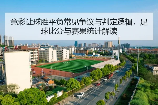 竞彩让球胜平负常见争议与判定逻辑，足球比分与赛果统计解读